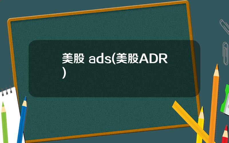 美股 ads(美股ADR)